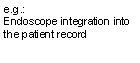 Textfeld: e.g.: Endoscope integration into the patient record